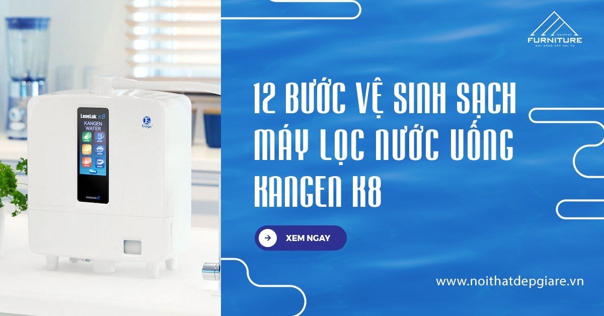 12 bước vệ sinh sạch máy lọc nước uống Kangen K8