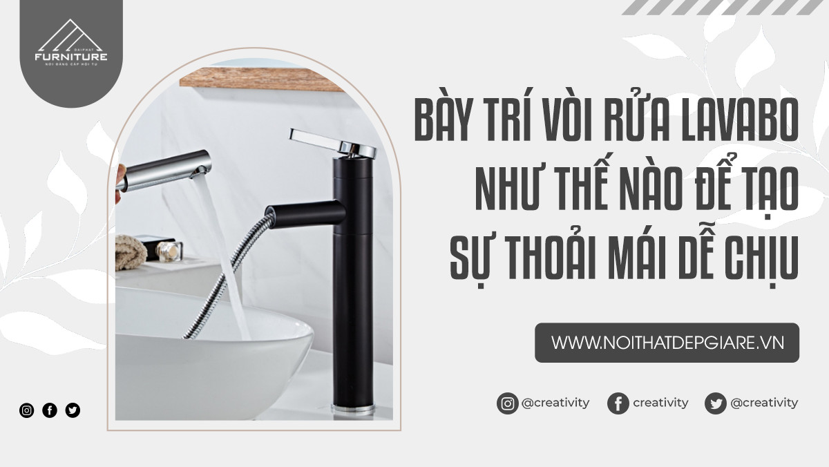 Bày trí vòi rửa lavabo như thế nào để tạo sự thoải mái dễ chịu