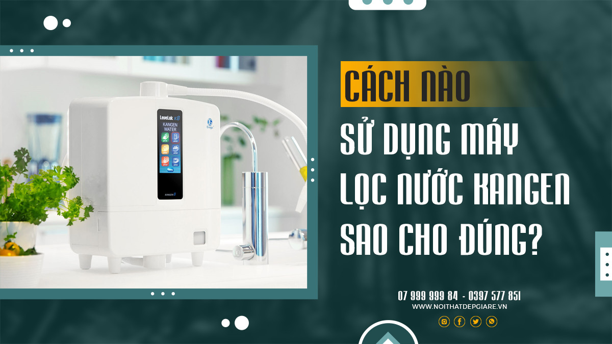 Cách nào sử dụng máy lọc nước Kangen sao cho đúng?