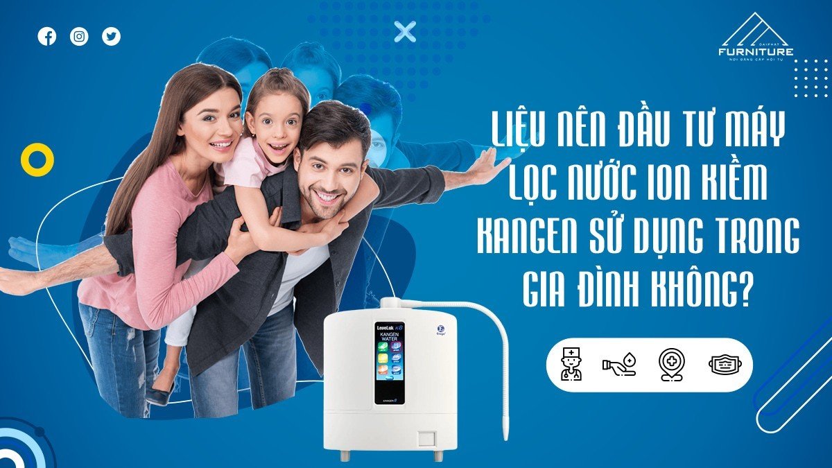 Liệu nên đầu tư máy lọc nước ion kiềm Kangen sử dụng trong gia đình không?