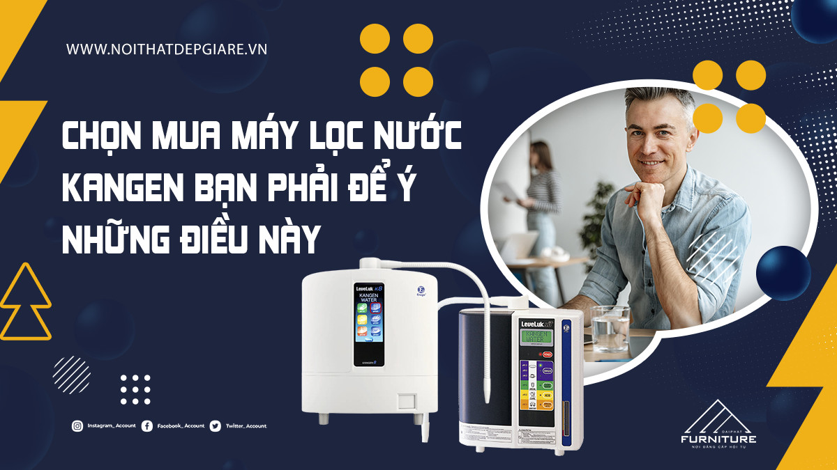 Chọn mua máy lọc nước Kangen bạn phải để ý những điều này