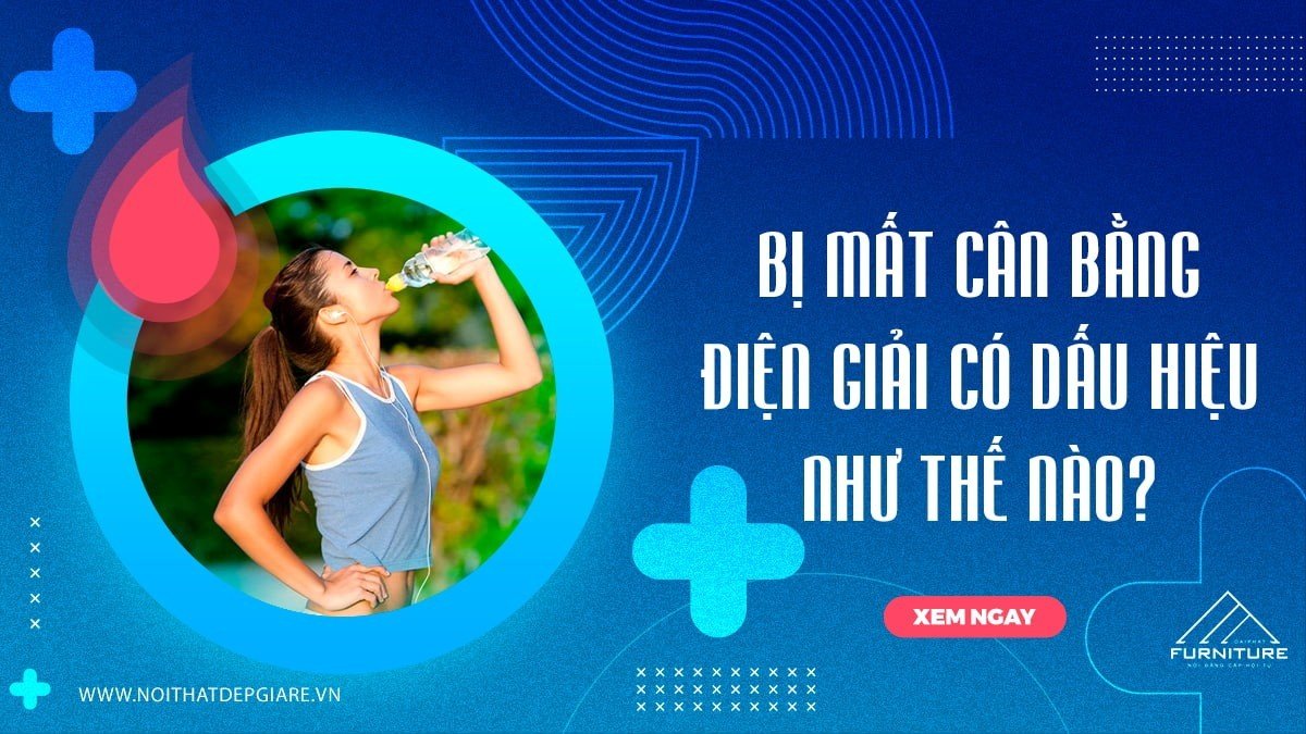 Bị mất cân bằng điện giải có dấu hiệu như thế nào?
