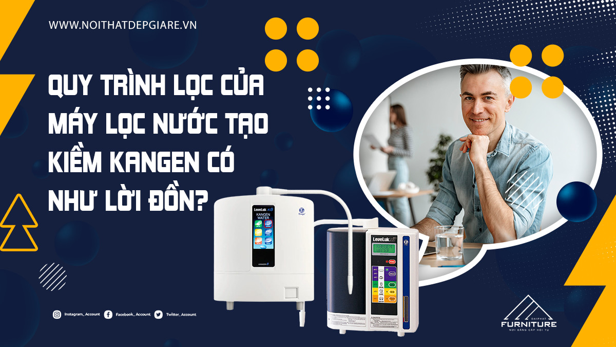 Quy trình lọc của máy lọc nước tạo kiềm Kangen có như lời đồn?