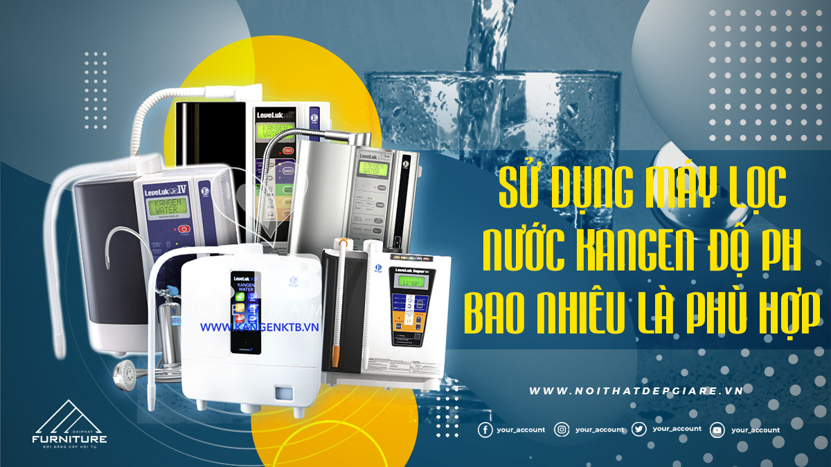 Sử dụng máy lọc nước Kangen độ pH bao nhiêu là phù hợp