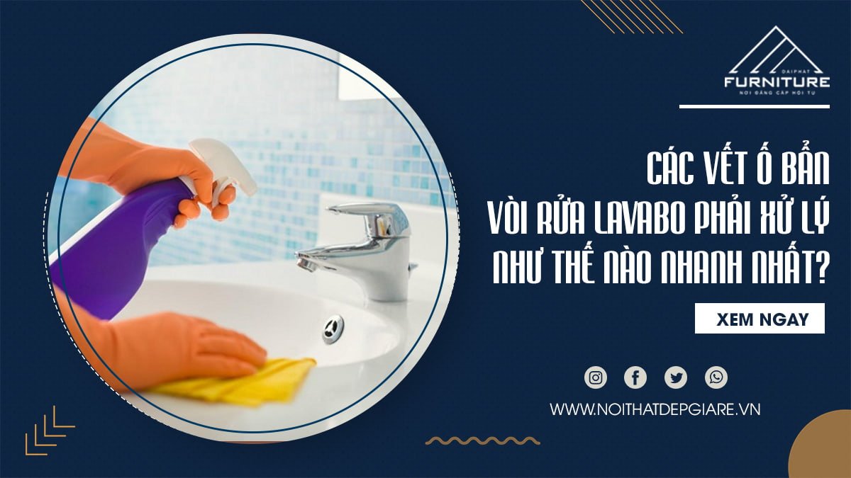 Các vết ố bẩn vòi rửa lavabo phải xử lý như thế nào nhanh nhất?