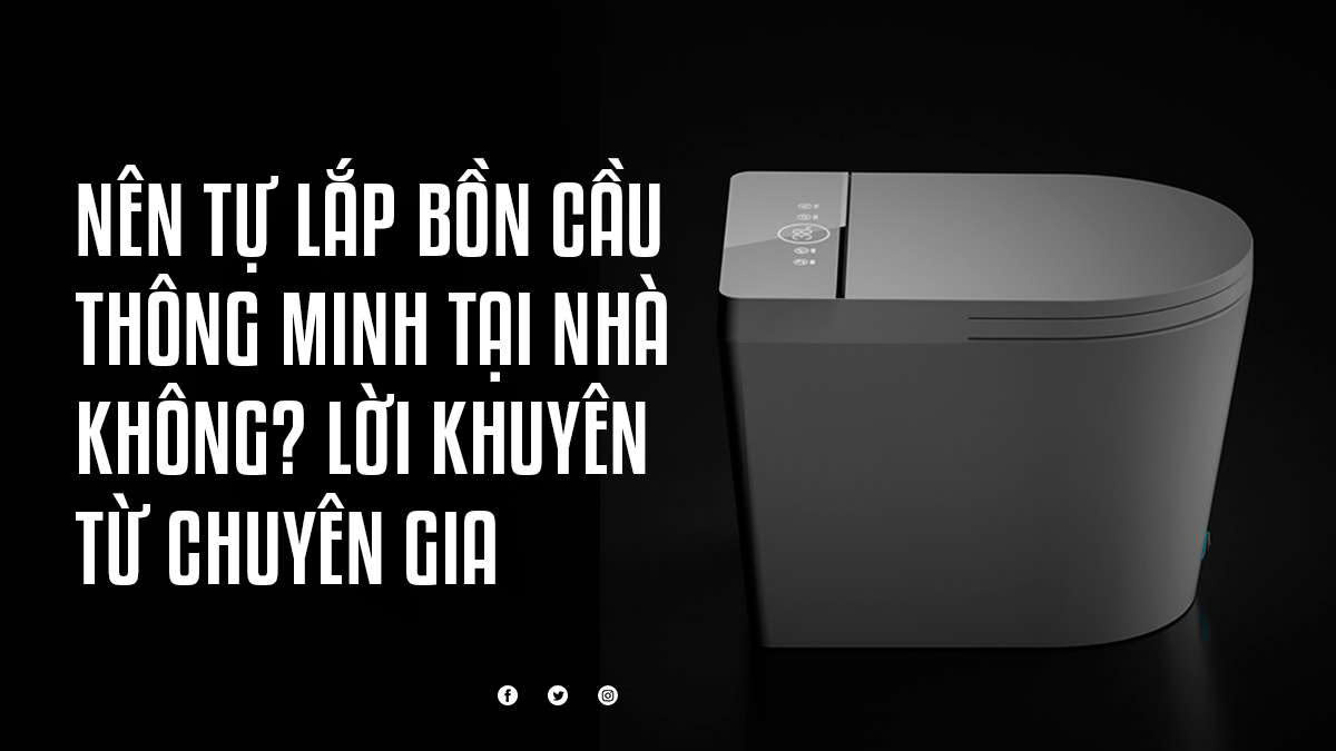 Nên Tự Lắp Bồn Cầu Thông Minh Tại Nhà Không? Lời Khuyên Từ Chuyên Gia