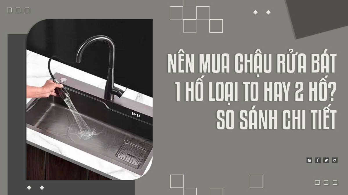 Nên Mua Chậu Rửa Bát 1 Hố Loại To Hay 2 Hố? So Sánh Chi Tiết