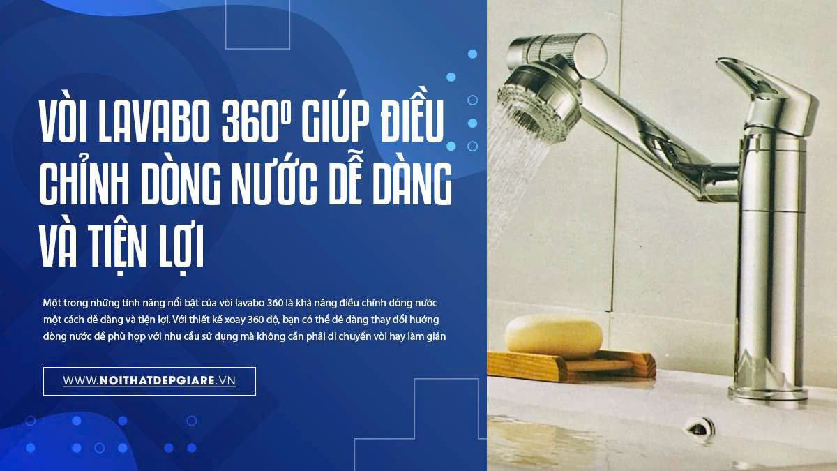 Vòi lavabo 360 giúp điều chỉnh dòng nước dễ dàng và tiện lợi