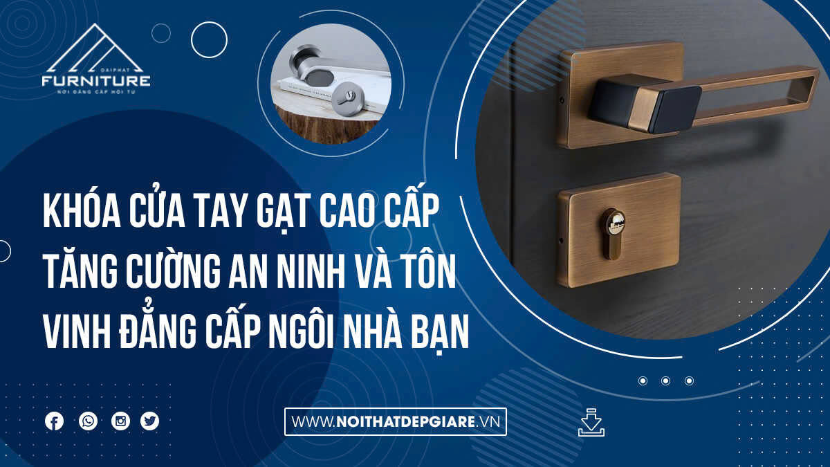 Khóa Cửa Tay Gạt Cao Cấp Tăng Cường An Ninh Và Tôn Vinh Đẳng Cấp Ngôi Nhà Bạn