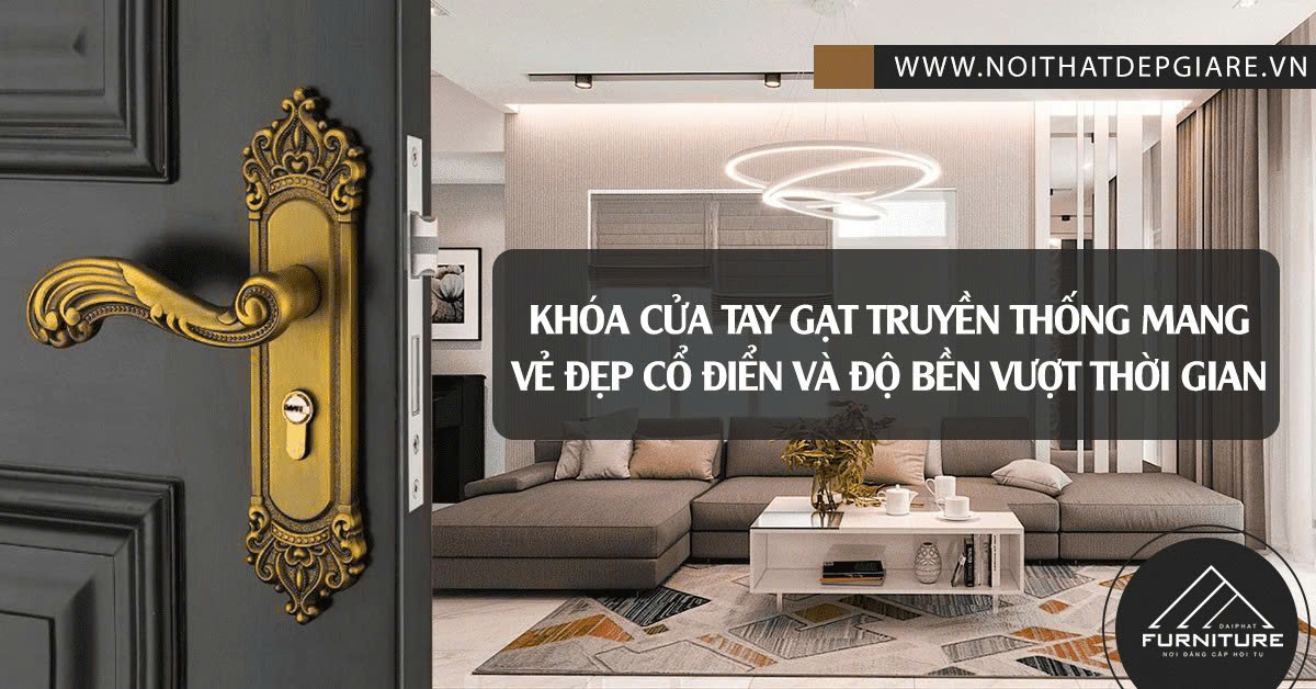 Khóa Cửa Tay Gạt Truyền Thống Mang Vẻ Đẹp Cổ Điển Và Độ Bền Vượt Thời Gian