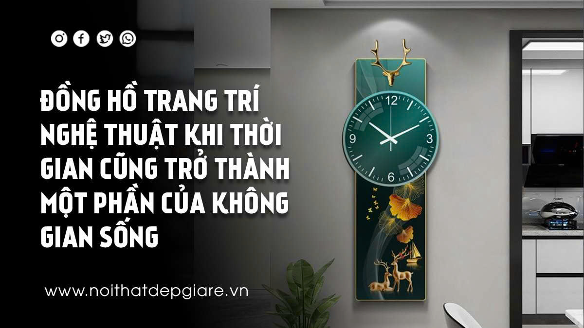 Đồng Hồ Trang Trí Nghệ Thuật Khi Thời Gian Cũng Trở Thành Một Phần Của Không Gian Sống