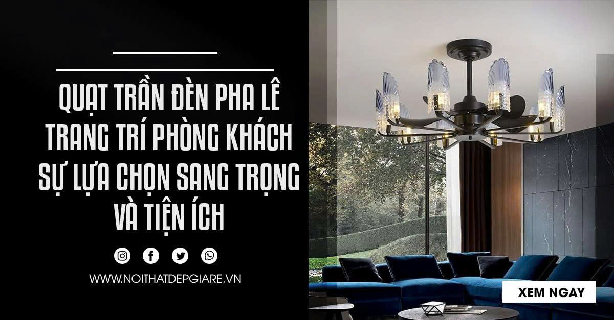 Quạt trần đèn pha lê trang trí phòng khách – Sự lựa chọn sang trọng và tiện ích