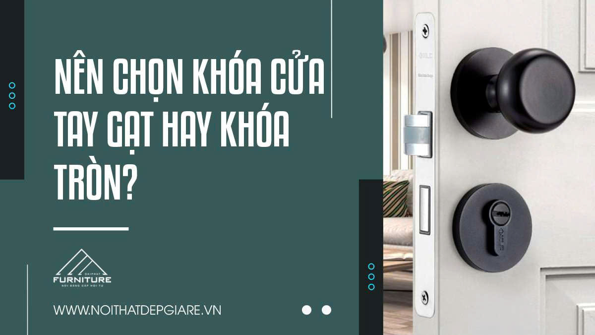 Nên chọn khóa cửa tay gạt hay khóa tròn?