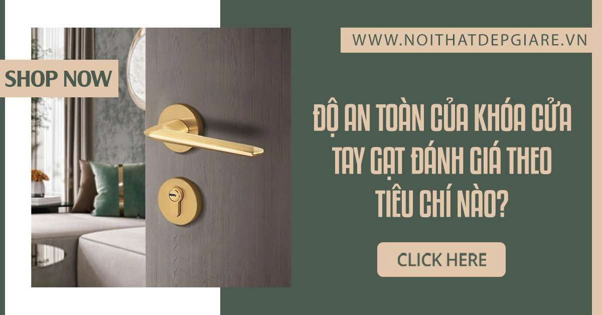 Độ an toàn của khóa cửa tay gạt đánh giá theo tiêu chí nào?